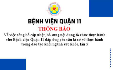 Thông báo  Về việc công bố cập nhật, bổ sung nội dung tổ chức thực hành cho Bệnh viện Quận 11 đáp ứng yêu cầu là cơ sở thực hành trong đào tạo khối ngành sức khỏe, lần 5
